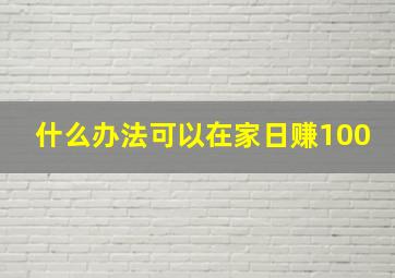 什么办法可以在家日赚100