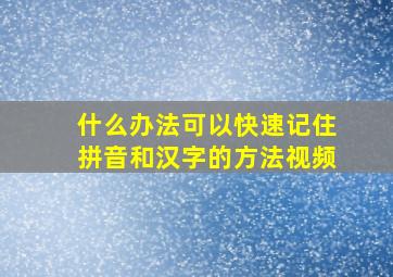 什么办法可以快速记住拼音和汉字的方法视频