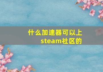 什么加速器可以上steam社区的