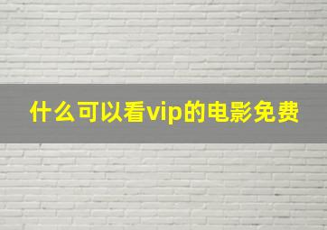 什么可以看vip的电影免费