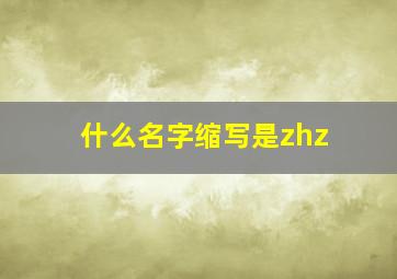 什么名字缩写是zhz