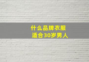 什么品牌衣服适合30岁男人