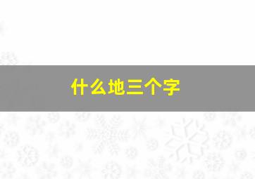 什么地三个字