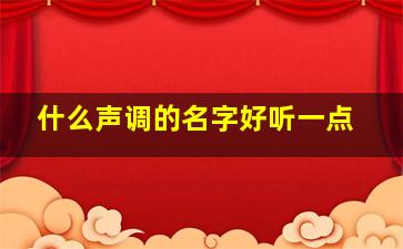 什么声调的名字好听一点