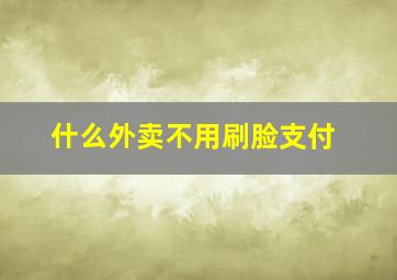 什么外卖不用刷脸支付