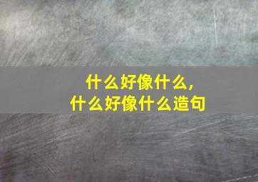 什么好像什么,什么好像什么造句