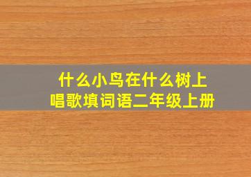 什么小鸟在什么树上唱歌填词语二年级上册