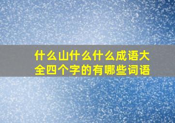 什么山什么什么成语大全四个字的有哪些词语