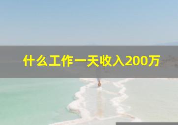 什么工作一天收入200万