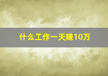 什么工作一天赚10万