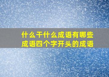 什么干什么成语有哪些成语四个字开头的成语