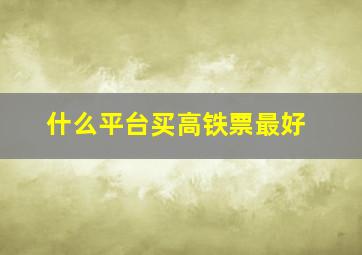 什么平台买高铁票最好