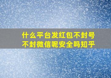 什么平台发红包不封号不封微信呢安全吗知乎