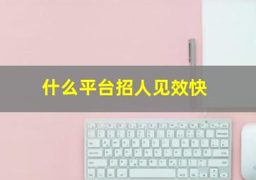 什么平台招人见效快