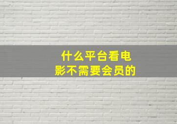 什么平台看电影不需要会员的