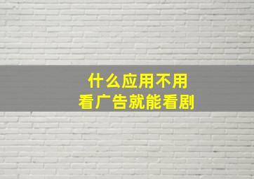 什么应用不用看广告就能看剧