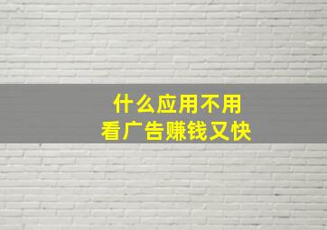 什么应用不用看广告赚钱又快