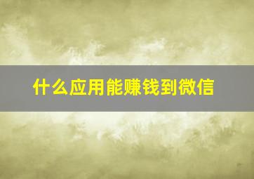 什么应用能赚钱到微信