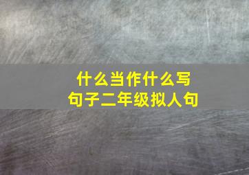 什么当作什么写句子二年级拟人句