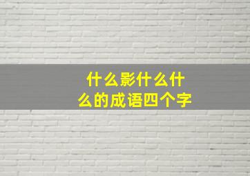 什么影什么什么的成语四个字