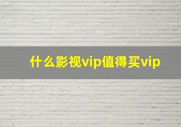 什么影视vip值得买vip