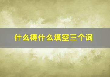 什么得什么填空三个词