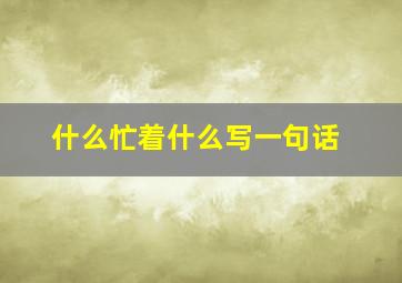 什么忙着什么写一句话