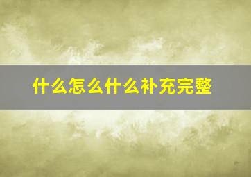 什么怎么什么补充完整