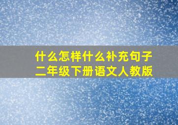 什么怎样什么补充句子二年级下册语文人教版