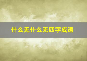 什么无什么无四字成语