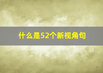 什么是52个新视角句