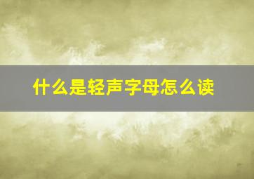 什么是轻声字母怎么读