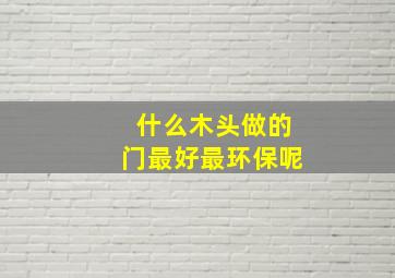 什么木头做的门最好最环保呢