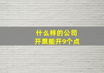 什么样的公司开票能开9个点