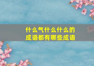 什么气什么什么的成语都有哪些成语