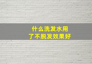 什么洗发水用了不脱发效果好