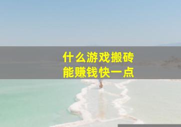 什么游戏搬砖能赚钱快一点