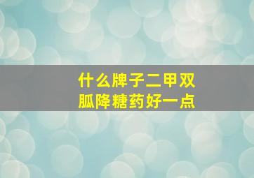 什么牌子二甲双胍降糖药好一点