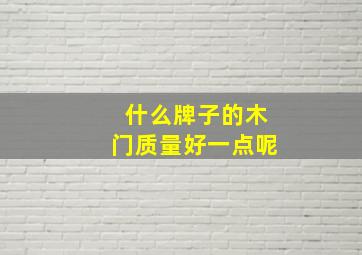 什么牌子的木门质量好一点呢