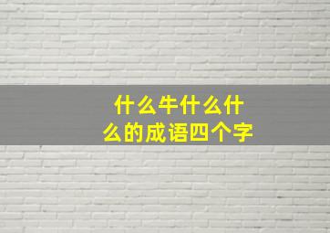 什么牛什么什么的成语四个字