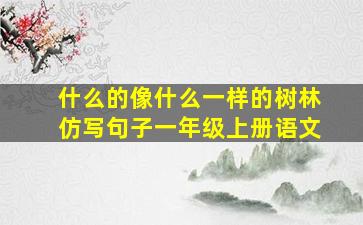 什么的像什么一样的树林仿写句子一年级上册语文