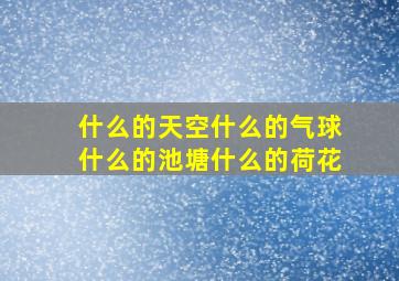 什么的天空什么的气球什么的池塘什么的荷花