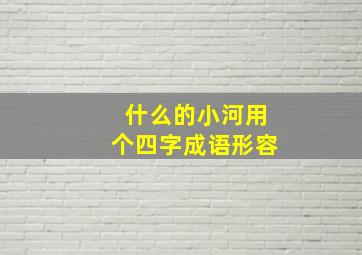 什么的小河用个四字成语形容