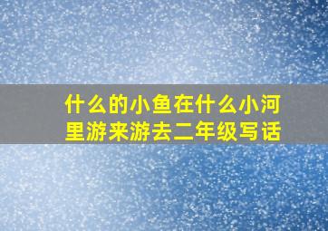 什么的小鱼在什么小河里游来游去二年级写话