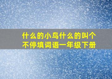 什么的小鸟什么的叫个不停填词语一年级下册