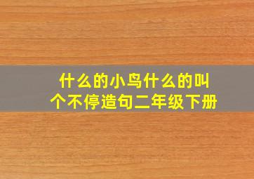 什么的小鸟什么的叫个不停造句二年级下册