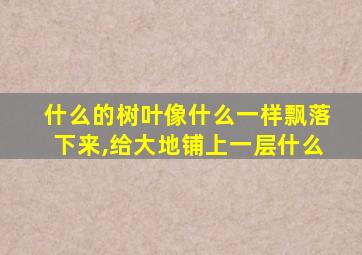 什么的树叶像什么一样飘落下来,给大地铺上一层什么