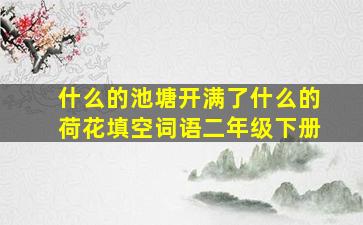 什么的池塘开满了什么的荷花填空词语二年级下册