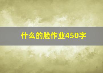 什么的脸作业450字