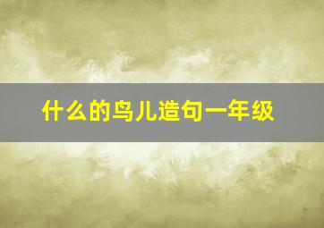 什么的鸟儿造句一年级